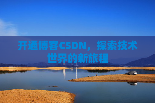 开通博客CSDN，探索技术世界的新旅程